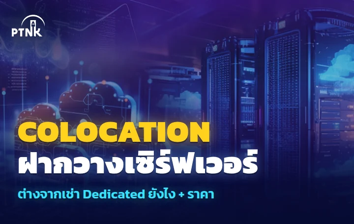 Colocation คือการนำเครื่องเซิร์ฟเวอร์ไปฝากวางใน Data Center ต่างจากเช่า Dedicated Server และ VPS ยังไง พร้อมราคา